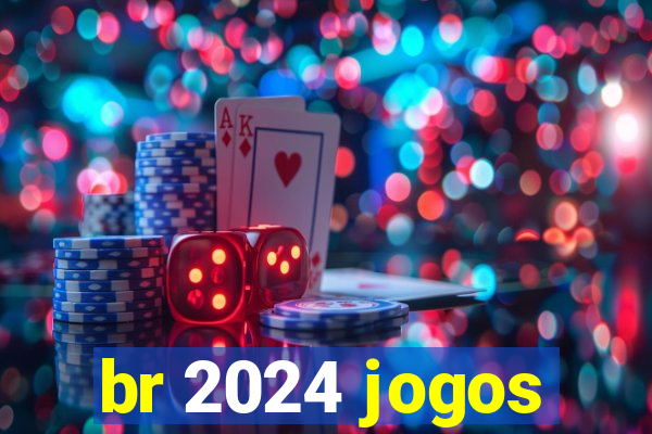 br 2024 jogos